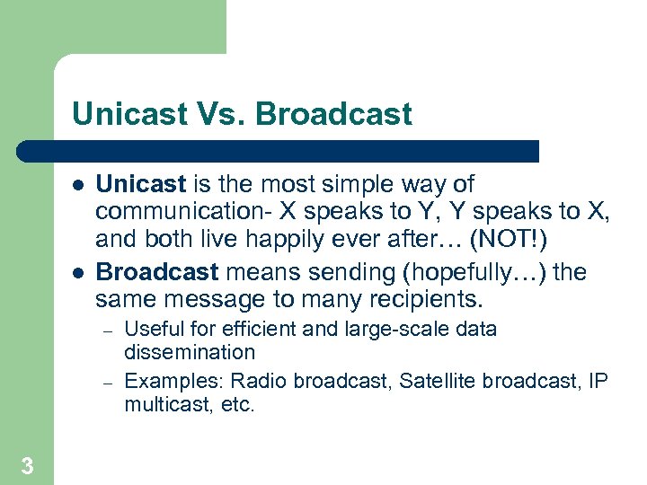 Unicast Vs. Broadcast l l Unicast is the most simple way of communication- X