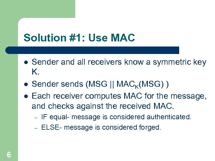 Solution #1: Use MAC l l l Sender and all receivers know a symmetric