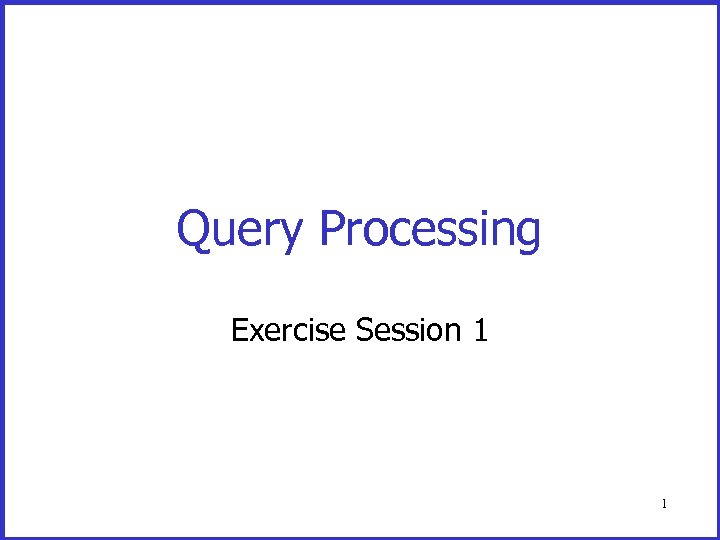 Query Processing Exercise Session 1 1 