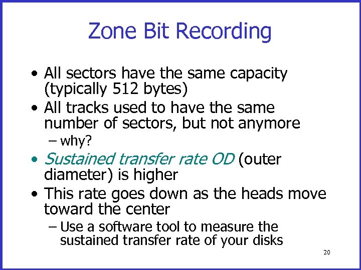 Zone Bit Recording • All sectors have the same capacity (typically 512 bytes) •