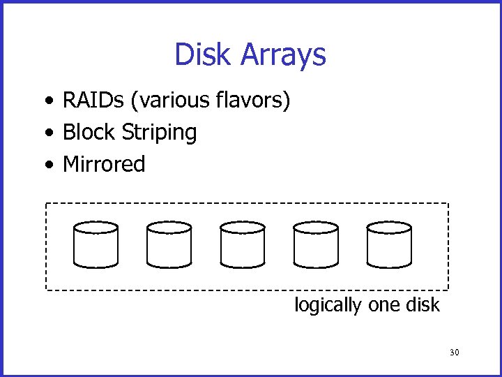 Disk Arrays • RAIDs (various flavors) • Block Striping • Mirrored logically one disk