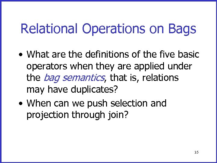 Relational Operations on Bags • What are the definitions of the five basic operators