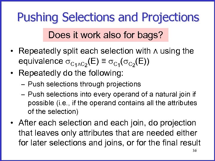 Pushing Selections and Projections Does it work also for bags? • Repeatedly split each