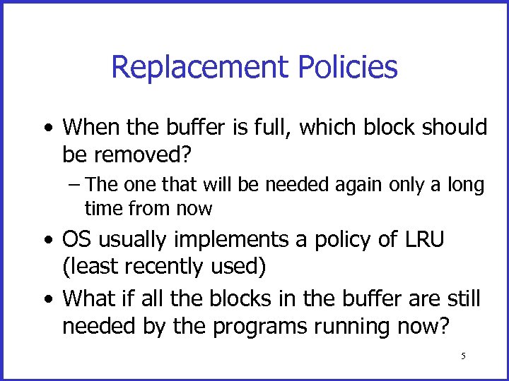 Replacement Policies • When the buffer is full, which block should be removed? –