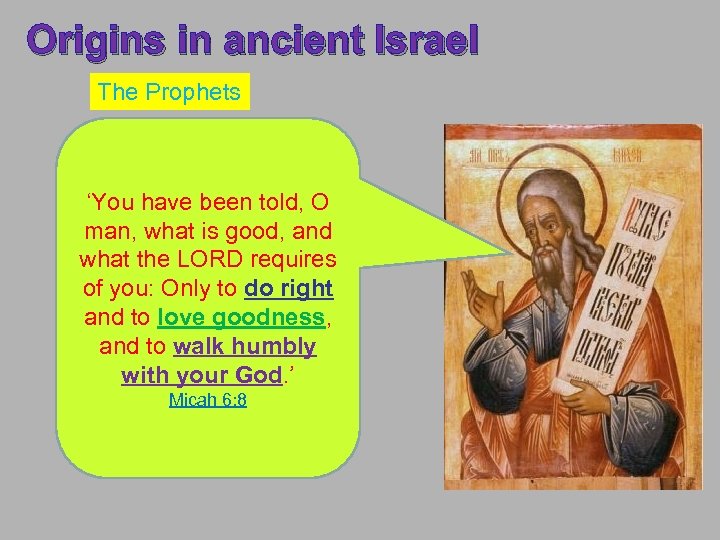 Origins in ancient Israel The Prophets ‘You have been told, O man, what is