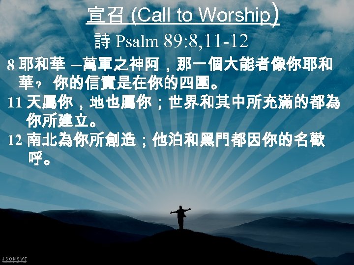 宣召 (Call to Worship) 詩 Psalm 89: 8, 11 -12 8 耶和華 ─萬軍之神阿，那一個大能者像你耶和 華