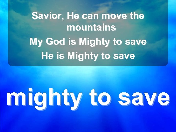 Savior, He can move the mountains My God is Mighty to save He is