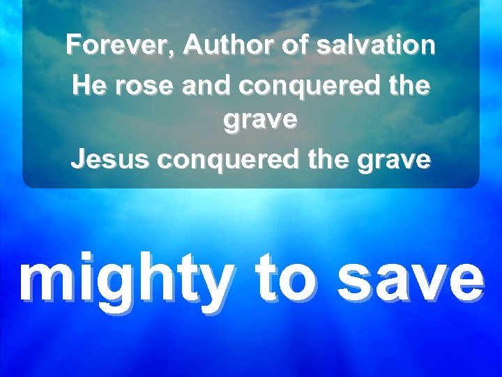 Forever, Author of salvation He rose and conquered the grave Jesus conquered the grave