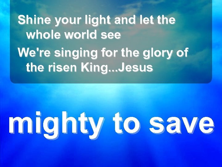 Shine your light and let the whole world see We're singing for the glory