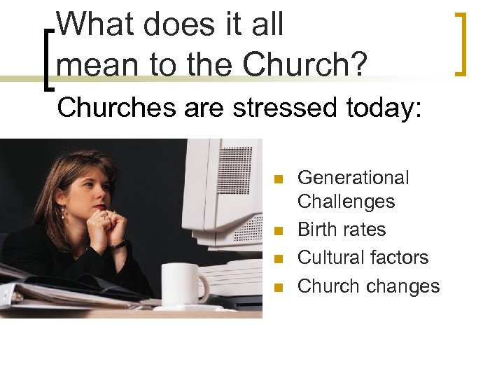 What does it all mean to the Church? Churches are stressed today: n n
