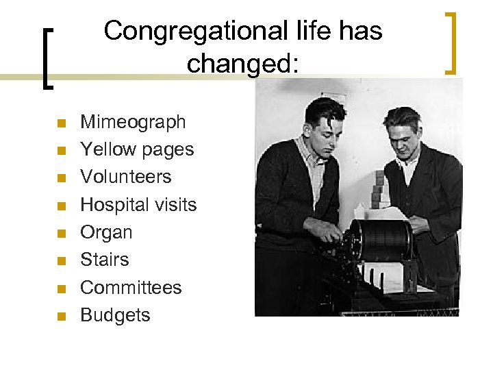 Congregational life has changed: n n n n Mimeograph Yellow pages Volunteers Hospital visits