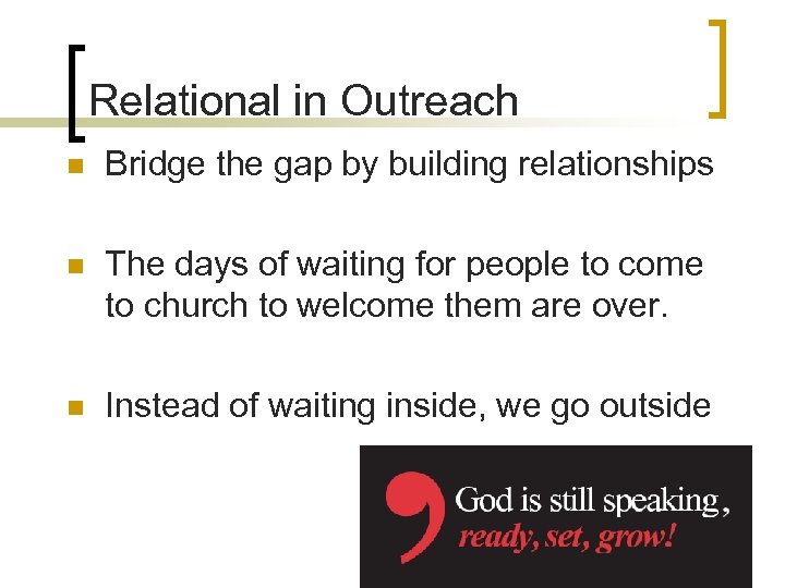 Relational in Outreach n Bridge the gap by building relationships n The days of
