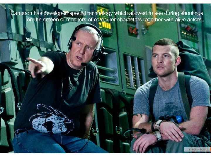 Cameron has developed special technology which allowed to see during shootings on the screen