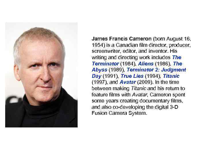 James Francis Cameron (born August 16, 1954) is a Canadian film director, producer, screenwriter,