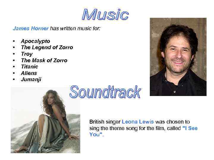 James Horner has written music for: • • Apocalypto The Legend of Zorro Troy