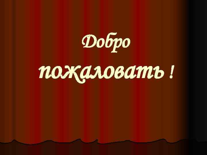 Добро пожаловать ! 