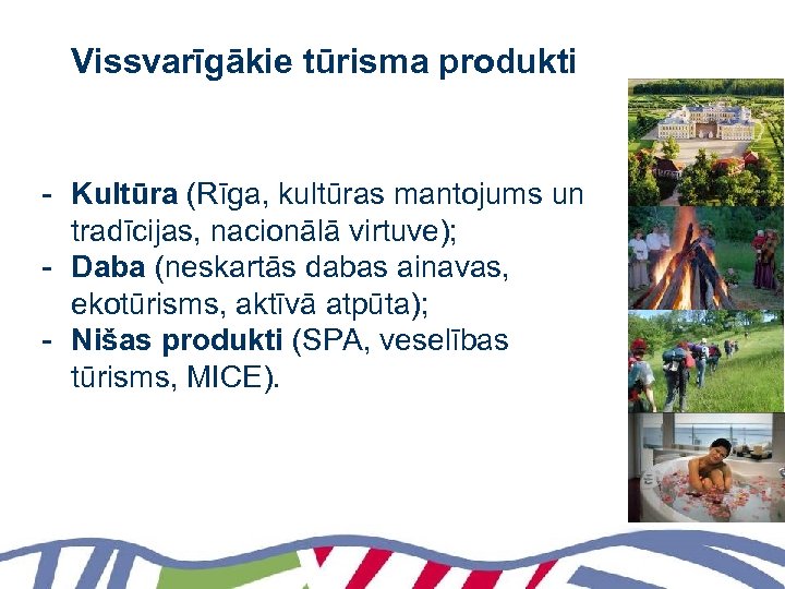 Vissvarīgākie tūrisma produkti - Kultūra (Rīga, kultūras mantojums un tradīcijas, nacionālā virtuve); - Daba