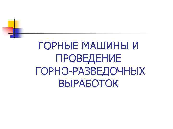 ГОРНЫЕ МАШИНЫ И ПРОВЕДЕНИЕ ГОРНО-РАЗВЕДОЧНЫХ ВЫРАБОТОК 