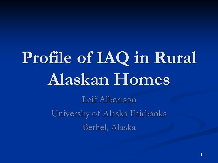 Profile of IAQ in Rural Alaskan Homes Leif Albertson University of Alaska Fairbanks Bethel,