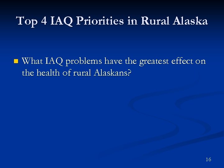 Top 4 IAQ Priorities in Rural Alaska n What IAQ problems have the greatest