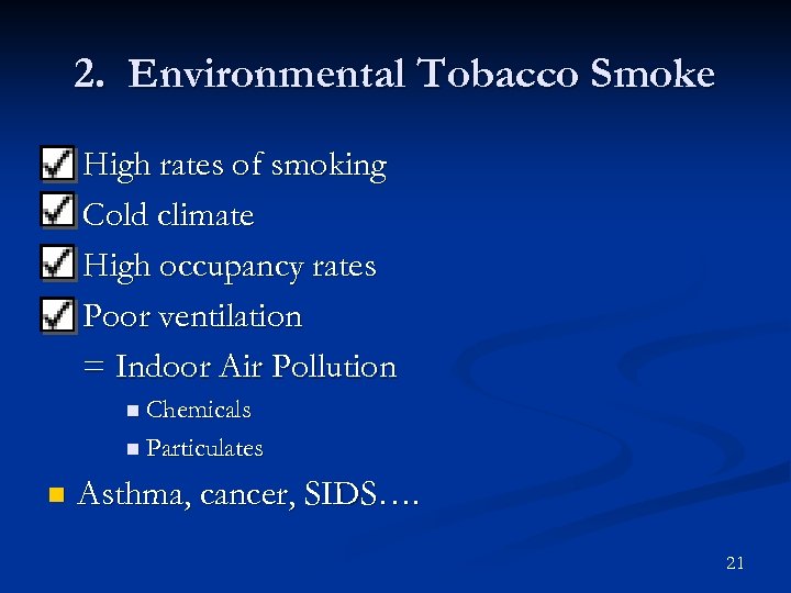 2. Environmental Tobacco Smoke High rates of smoking Cold climate High occupancy rates Poor