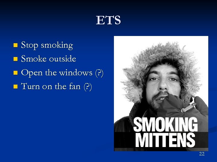 ETS Stop smoking n Smoke outside n Open the windows (? ) n Turn