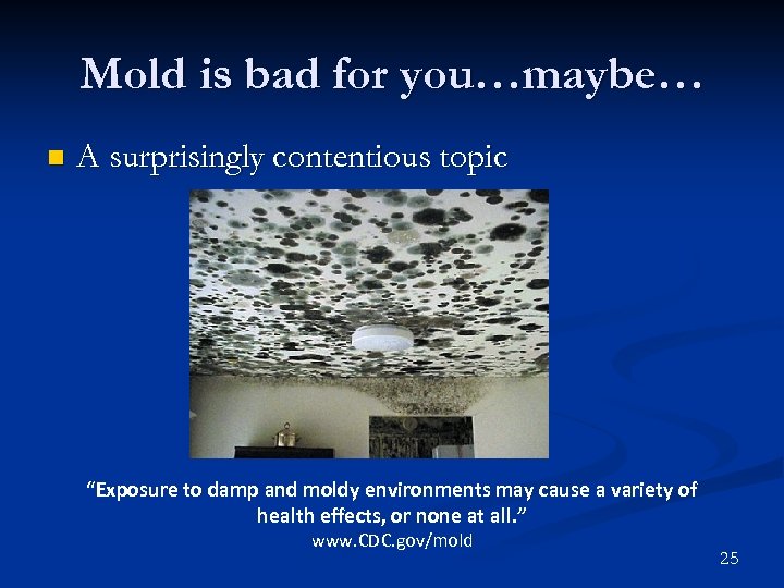 Mold is bad for you…maybe… n A surprisingly contentious topic “Exposure to damp and