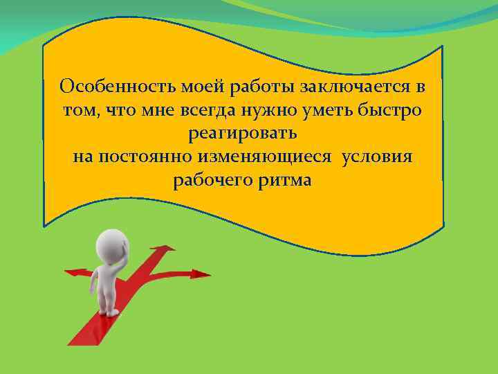 Особенность моей работы заключается в том, что мне всегда нужно уметь быстро реагировать на