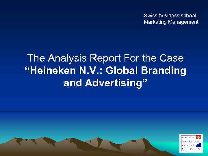 Swiss business school Marketing Management The Analysis Report For the Case “Heineken N. V.