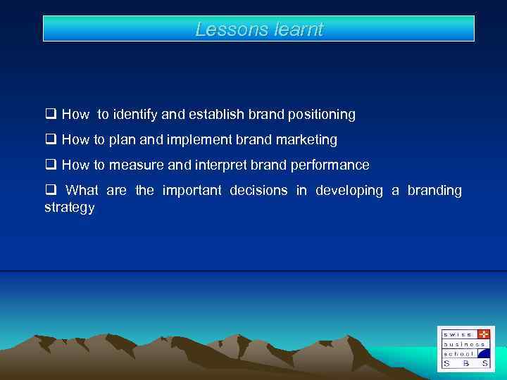 Lessons learnt q How to identify and establish brand positioning q How to plan