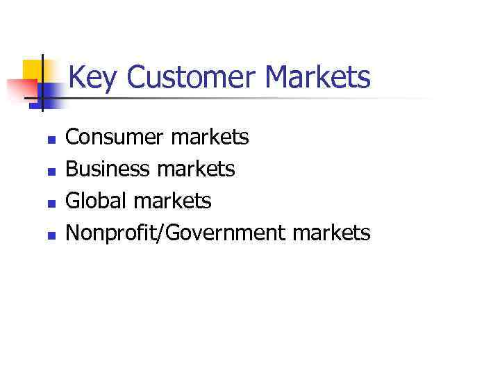 Key Customer Markets n n Consumer markets Business markets Global markets Nonprofit/Government markets 