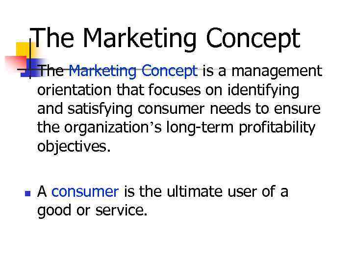 The Marketing Concept n n The Marketing Concept is a management orientation that focuses