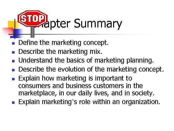 Chapter Summary n n n Define the marketing concept. Describe the marketing mix. Understand