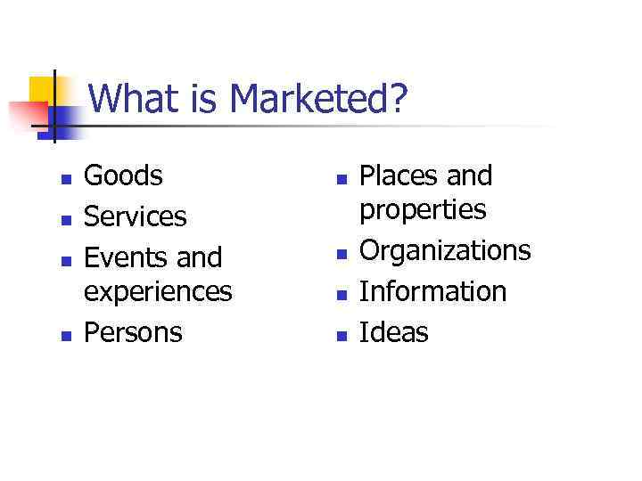 What is Marketed? n n Goods Services Events and experiences Persons n n Places