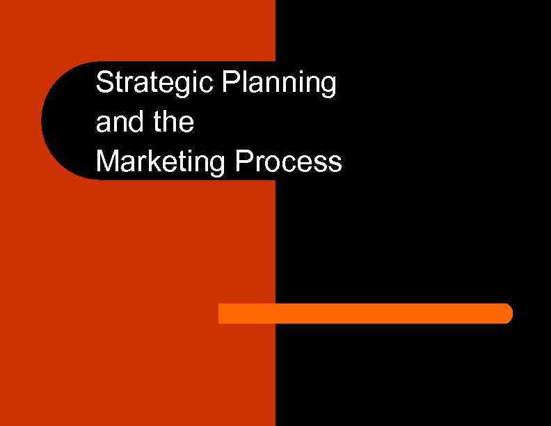 Strategic Planning and the Marketing Process Strategic