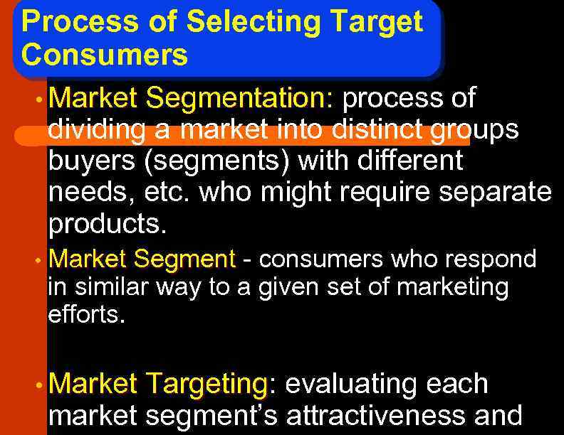 Process of Selecting Target Consumers • Market Segmentation: process of Segmentation dividing a market