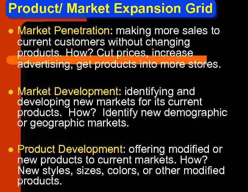 Product/ Market Expansion Grid l Market Penetration: making more sales to Penetration current customers