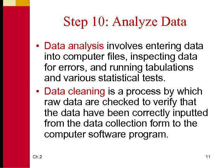Step 10: Analyze Data • Data analysis involves entering data into computer files, inspecting