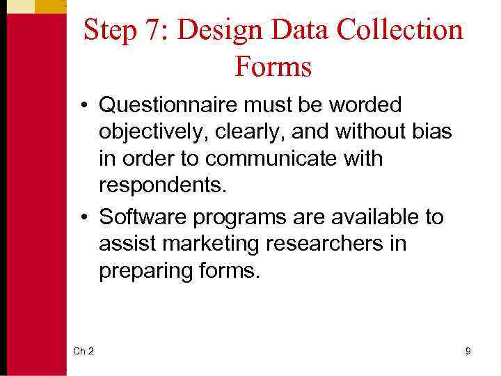 Step 7: Design Data Collection Forms • Questionnaire must be worded objectively, clearly, and