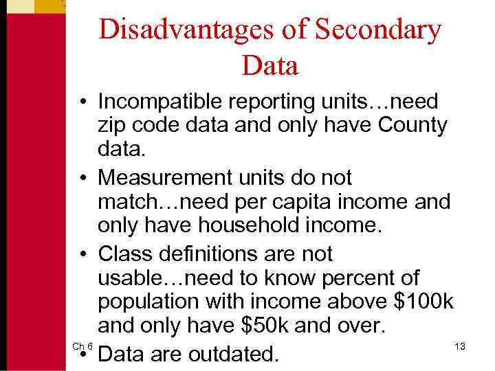 Disadvantages of Secondary Data • Incompatible reporting units…need zip code data and only have