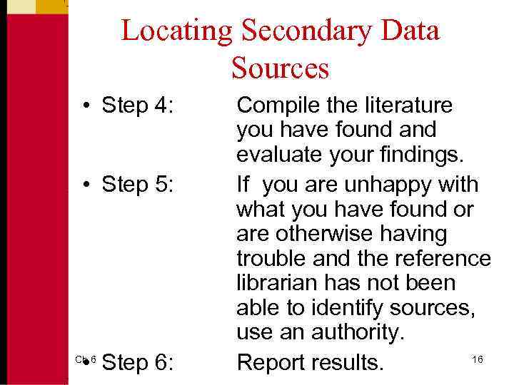 Locating Secondary Data Sources • Step 4: • Step 5: • Step 6: Ch