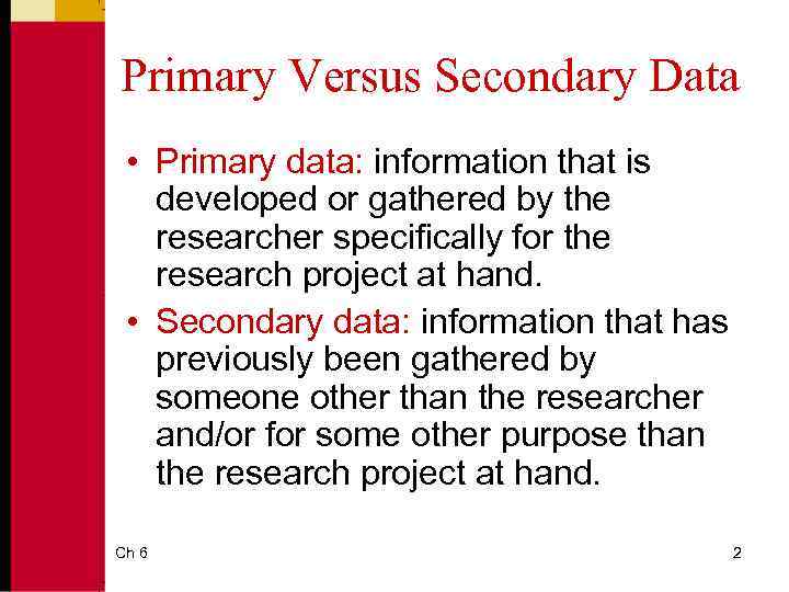 Primary Versus Secondary Data • Primary data: information that is developed or gathered by