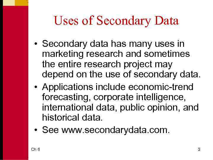 Uses of Secondary Data • Secondary data has many uses in marketing research and