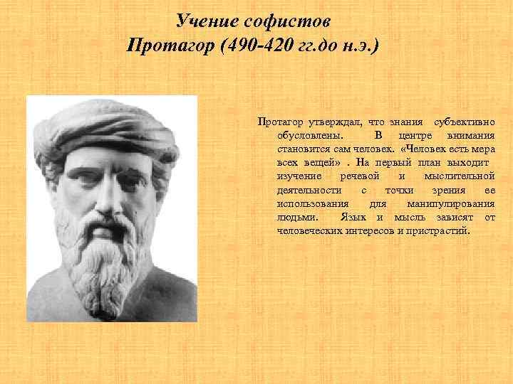 Учение софистов Протагор (490 -420 гг. до н. э. ) Протагор утверждал, что знания
