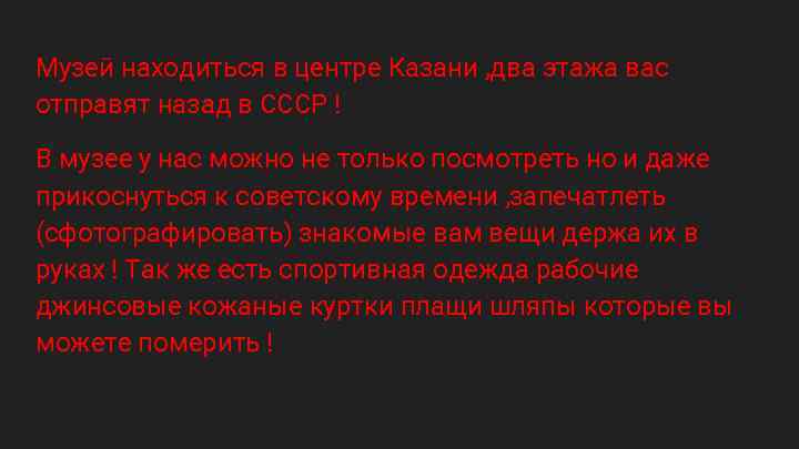 Музей находиться в центре Казани , два этажа вас отправят назад в СССР !