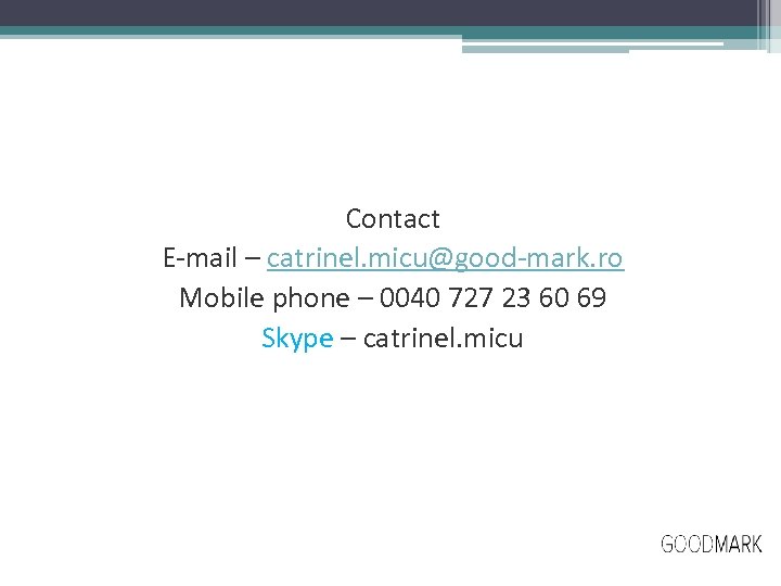 Contact E-mail – catrinel. micu@good-mark. ro Mobile phone – 0040 727 23 60 69