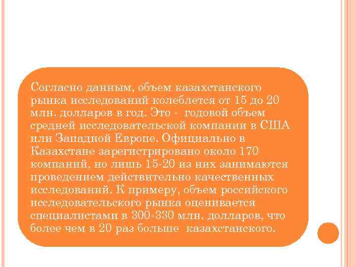 Согласно данным, объем казахстанского рынка исследований колеблется от 15 до 20 млн. долларов в