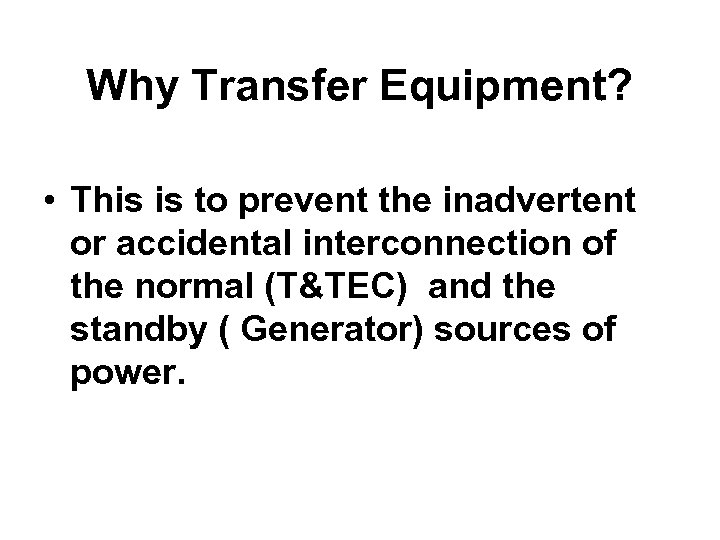 Why Transfer Equipment? • This is to prevent the inadvertent or accidental interconnection of