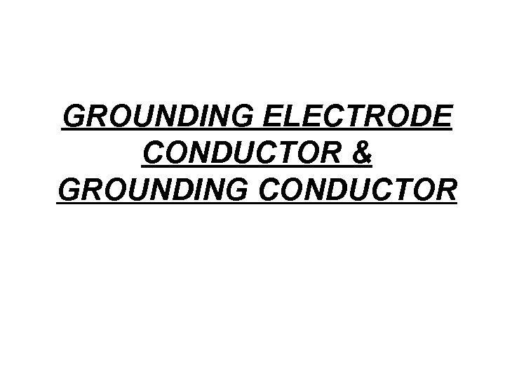 GROUNDING ELECTRODE CONDUCTOR & GROUNDING CONDUCTOR 