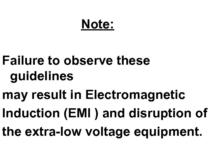 Note: Failure to observe these guidelines may result in Electromagnetic Induction (EMI ) and